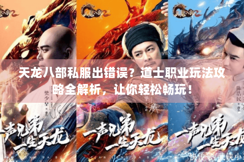 天龙八部私服出错误？道士职业玩法攻略全解析，让你轻松畅玩！