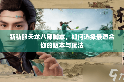 新私服天龙八部脚本,如何选择最适合你的版本与玩法 新私服天龙八部脚本,如何选择最适合你的版本与玩法