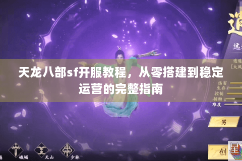 天龙八部sf开服教程,从零搭建到稳定运营的完整指南 天龙八部sf开服教程,从零搭建到稳定运营的完整指南