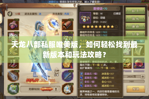 天龙八部私服唯美版,如何轻松找到最新版本和玩法攻略? 天龙八部私服唯美版,如何轻松找到最新版本和玩法攻略?