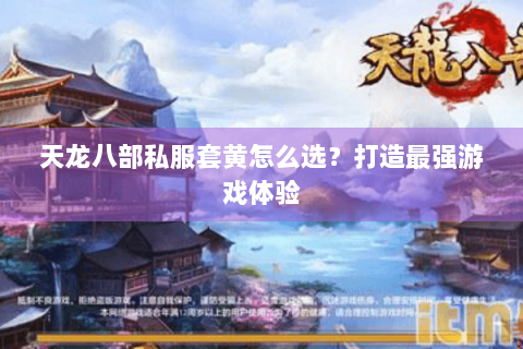 天龙八部私服套黄怎么选？打造最强游戏体验
