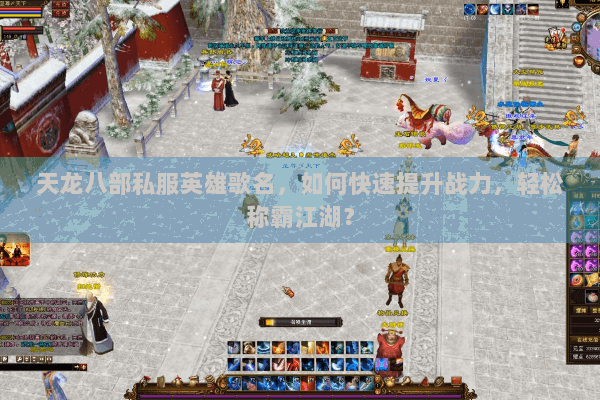天龙八部私服英雄歌名，如何快速提升战力，轻松称霸江湖？