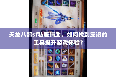 天龙八部sf私服辅助，如何找到靠谱的工具提升游戏体验？