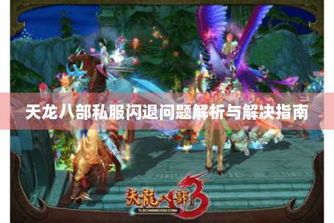 天龙八部私服闪退问题解析与解决指南