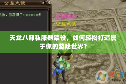 天龙八部私服器架设,如何轻松打造属于你的游戏世界? 天龙八部私服器架设,如何轻松打造属于你的游戏世界?