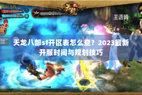 天龙八部sf开区表怎么查?2023最新开服时间与规划技巧 天龙八部sf开区表怎么查?2023最新开服时间与规划技巧