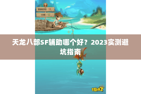 天龙八部SF辅助哪个好?2023实测避坑指南 天龙八部SF辅助哪个好?2023实测避坑指南