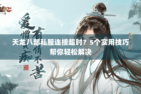 天龙八部私服连接超时？5个实用技巧帮你轻松解决